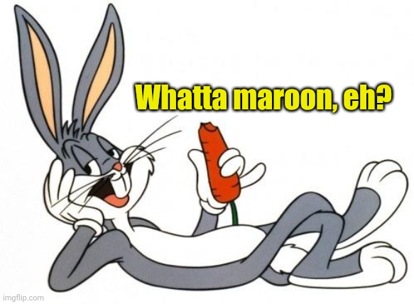 The adventure of bugs bunny | Whatta maroon, eh? | image tagged in the adventure of bugs bunny | made w/ Imgflip meme maker