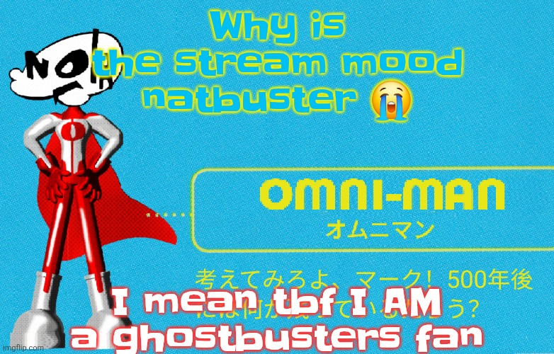 what | Why is the stream mood natbuster 😭; I mean tbf I AM a ghostbusters fan | image tagged in what | made w/ Imgflip meme maker