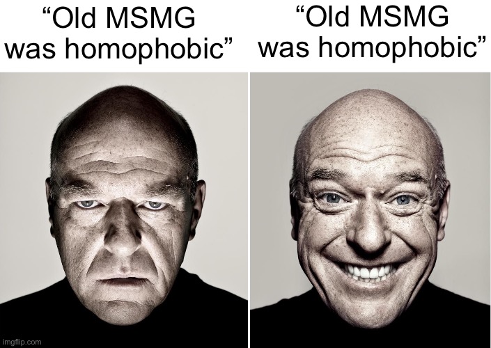 opposite hank | “Old MSMG was homophobic”; “Old MSMG was homophobic” | image tagged in opposite hank | made w/ Imgflip meme maker