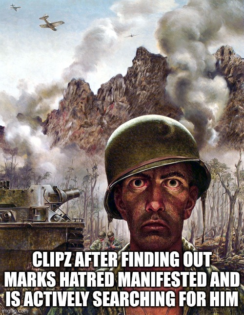 1000 yard stare | CLIPZ AFTER FINDING OUT MARKS HATRED MANIFESTED AND IS ACTIVELY SEARCHING FOR HIM | image tagged in 1000 yard stare | made w/ Imgflip meme maker