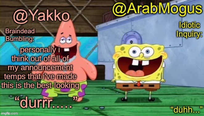 Yakko and ArabMogus’s shared temp | personally i think out of all of my announcement temps that i've made this is the best-looking | image tagged in yakko and arabmogus s shared temp | made w/ Imgflip meme maker