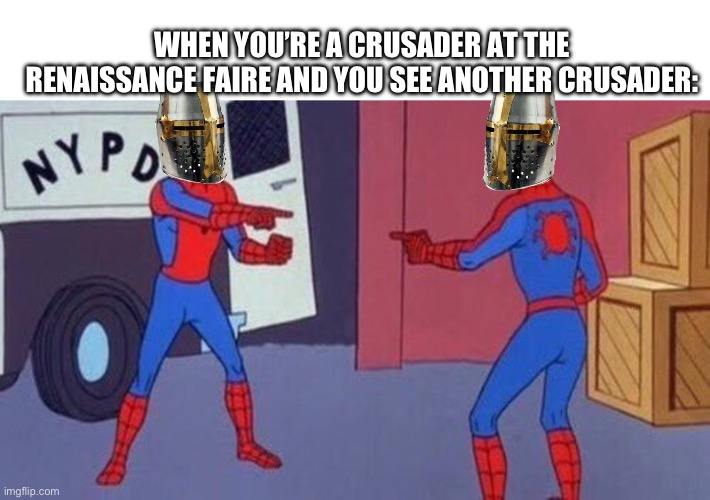 We ask each other about the Holy Grail lmao | WHEN YOU’RE A CRUSADER AT THE RENAISSANCE FAIRE AND YOU SEE ANOTHER CRUSADER: | image tagged in spiderman pointing at spiderman,crusader,renaissance fair,knight,holy grail,monty python and the holy grail | made w/ Imgflip meme maker