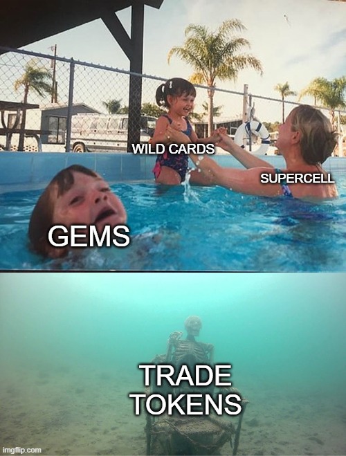 It's true | WILD CARDS; SUPERCELL; GEMS; TRADE TOKENS | image tagged in mother ignoring kid drowning in a pool,supercell,clash royale | made w/ Imgflip meme maker