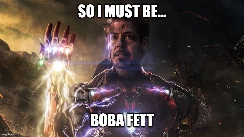 I am iron man | SO I MUST BE... BOBA FETT | image tagged in i am iron man | made w/ Imgflip meme maker