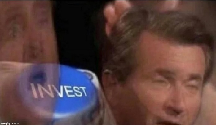 Invest | image tagged in invest | made w/ Imgflip meme maker
