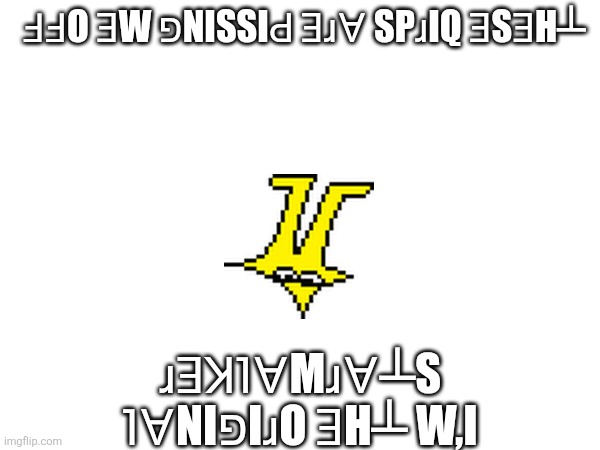 ɹƎʞ˥∀Mɹ∀┴S | ℲℲO ƎW פNISSIԀ Ǝɹ∀ SPɹIQ ƎSƎH┴; ɹƎꞰ˥∀Mɹ∀┴S
˥∀NIפIɹO ƎH┴ W,I | image tagged in starwalker,samd umtervaple of topic | made w/ Imgflip meme maker