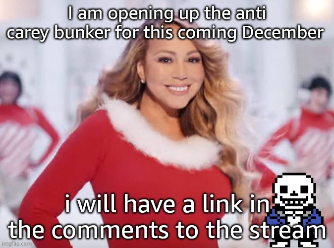 Mariah Carey all I want for Christmas is you | I am opening up the anti carey bunker for this coming December; i will have a link in the comments to the stream | image tagged in mariah carey all i want for christmas is you | made w/ Imgflip meme maker