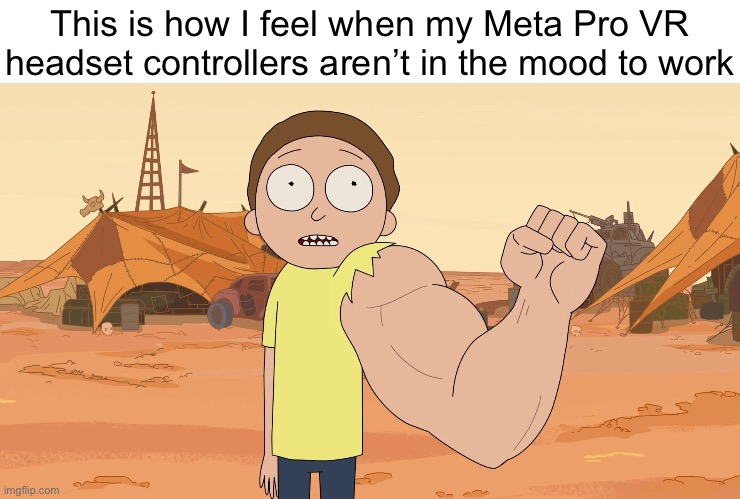 So many glitches. Grrrr. | This is how I feel when my Meta Pro VR headset controllers aren’t in the mood to work | image tagged in funny memes,vr | made w/ Imgflip meme maker
