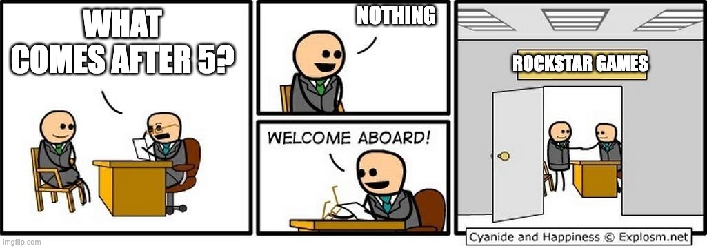 At this point we'll get gta 7 before gta 6 | NOTHING; WHAT COMES AFTER 5? ROCKSTAR GAMES | image tagged in job interview,gta 6 | made w/ Imgflip meme maker