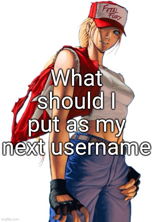 Female Terry Bogard | What should I put as my next username | image tagged in female terry bogard | made w/ Imgflip meme maker