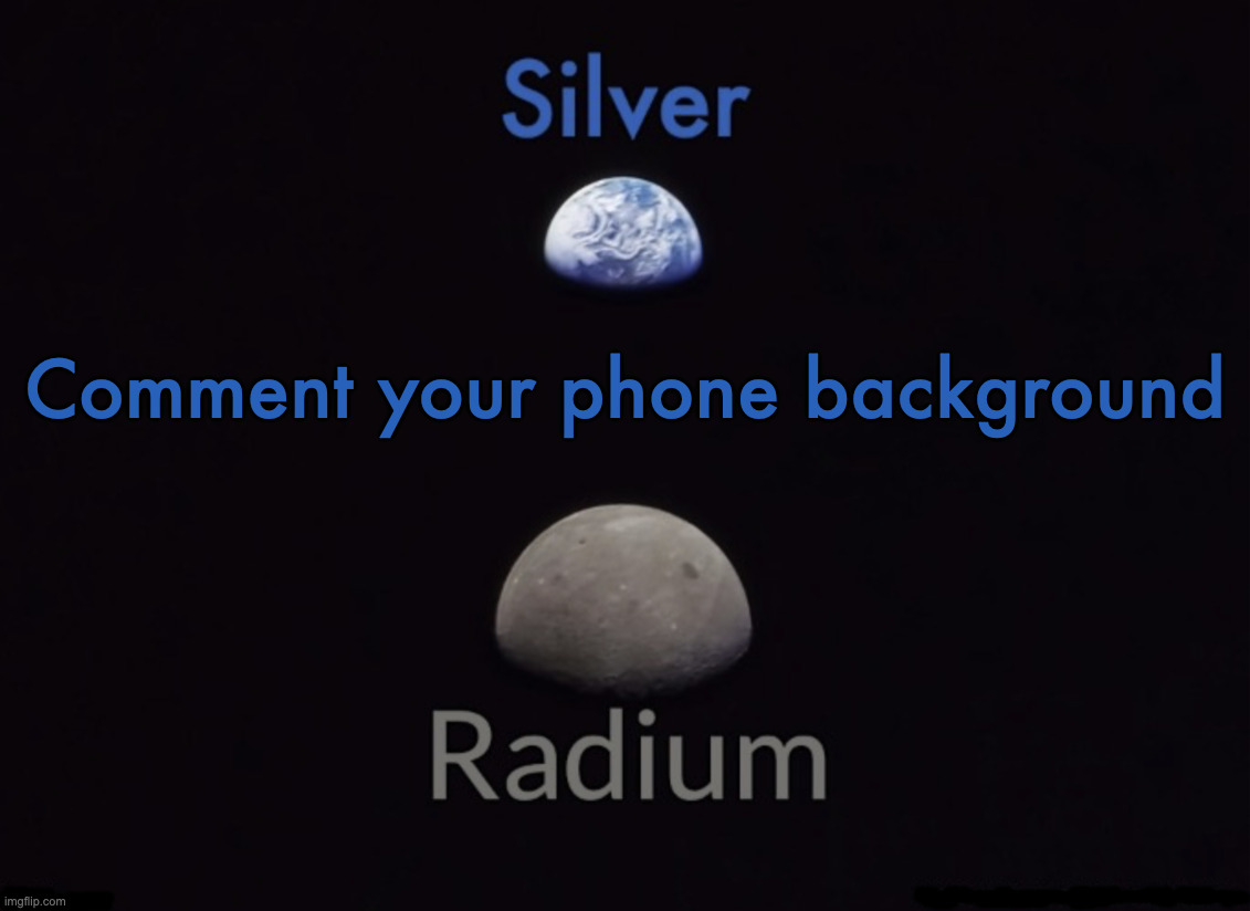 Silver and Radium's Shared Space Template | Comment your phone background | image tagged in silver and radium's shared space template | made w/ Imgflip meme maker