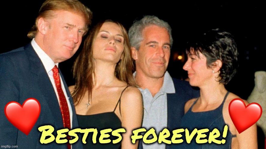 Lifetime friendships are truly golden, however short your lifetime. | Besties forever! | image tagged in trump melania jeffrey epstein ghislaine maxwell jpp,trump,melania,jeffrey epstein,ghislaine maxwell,friendship | made w/ Imgflip meme maker