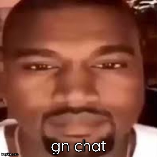 Kanye Stare | gn chat | image tagged in kanye stare | made w/ Imgflip meme maker
