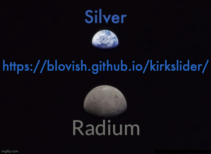 Look at this | https://blovish.github.io/kirkslider/ | image tagged in silver and radium's shared space template | made w/ Imgflip meme maker