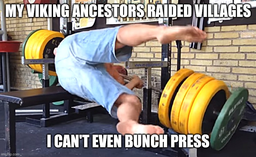 Failing my ancestors | MY VIKING ANCESTORS RAIDED VILLAGES; I CAN'T EVEN BUNCH PRESS | image tagged in workout fail | made w/ Imgflip meme maker