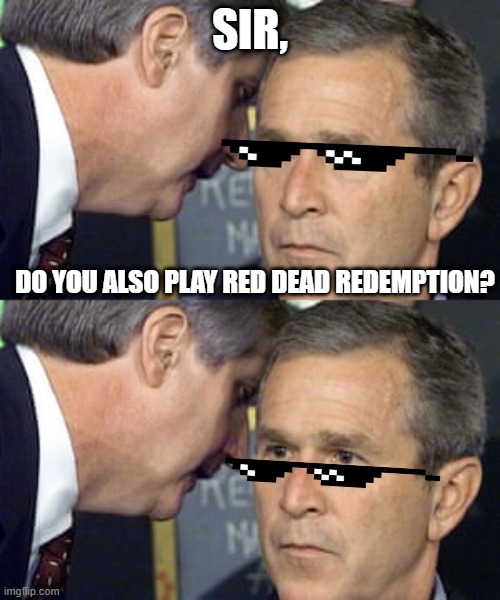 SIR, DO YOU ALSO PLAY RED DEAD REDEMPTION? | image tagged in memes,fun | made w/ Imgflip meme maker