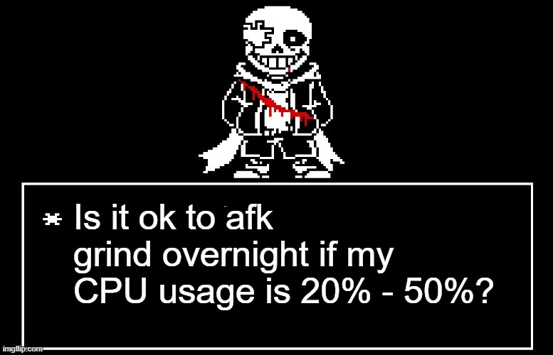 My computer also feels warm to the touch | Is it ok to afk grind overnight if my CPU usage is 20% - 50%? | image tagged in geno sans | made w/ Imgflip meme maker