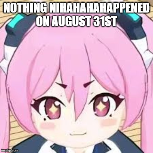 #IsurvivedTheKoyukiIncident | NOTHING NIHAHAHAHAPPENED ON AUGUST 31ST | image tagged in bruh,if you don't know blue archive got hacked,there were a lot of koyukis | made w/ Imgflip meme maker