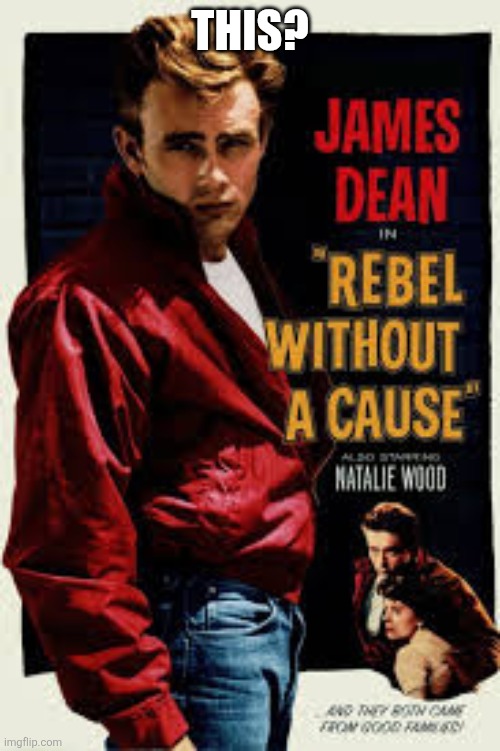Rebel Without A Cause James Dean | THIS? | image tagged in rebel without a cause james dean | made w/ Imgflip meme maker