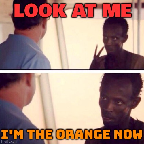 I'm The Orange Now | LOOK AT ME; I'M THE ORANGE NOW | image tagged in memes,captain phillips - i'm the captain now,orange is the new black,donald trump,funny memes,african | made w/ Imgflip meme maker
