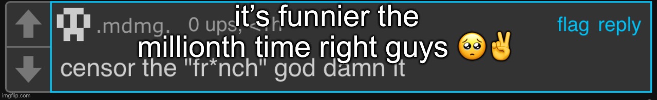 it’s funnier the millionth time right guys 🥺✌️ | made w/ Imgflip meme maker