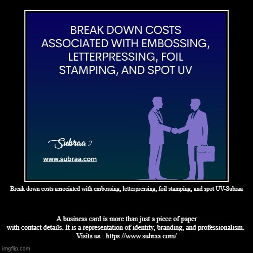 Break down costs associated with embossing, letterpressing, foil stamping, and spot UV-Subraa | A business card is more than just a piece of | image tagged in funny,demotivationals | made w/ Imgflip demotivational maker