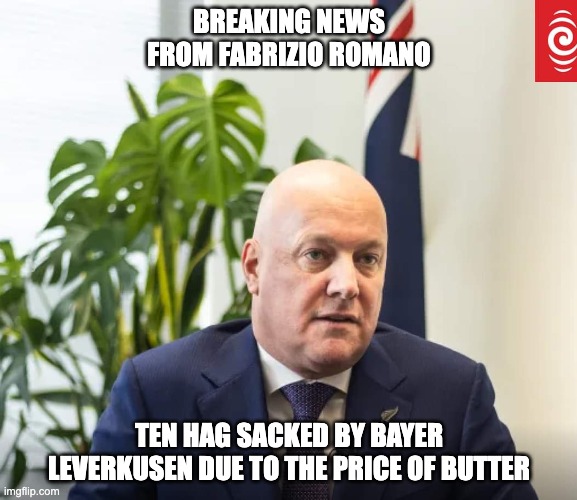 Christopher luxon give money to the rich | BREAKING NEWS FROM FABRIZIO ROMANO; TEN HAG SACKED BY BAYER LEVERKUSEN DUE TO THE PRICE OF BUTTER | image tagged in football,new zealand | made w/ Imgflip meme maker