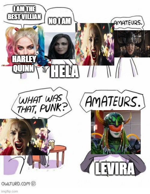 really levira is the best superhero female villian | I AM THE BEST VILLIAN; NO I AM; HARLEY QUINN; HELA; LEVIRA | image tagged in amateurs | made w/ Imgflip meme maker