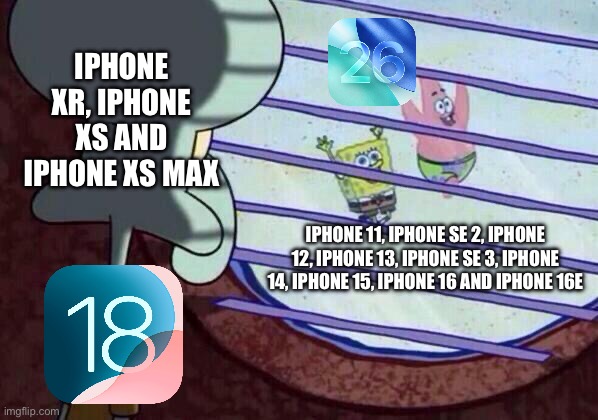 Squidward window | IPHONE XR, IPHONE XS AND IPHONE XS MAX; IPHONE 11, IPHONE SE 2, IPHONE 12, IPHONE 13, IPHONE SE 3, IPHONE 14, IPHONE 15, IPHONE 16 AND IPHONE 16E | image tagged in squidward window | made w/ Imgflip meme maker