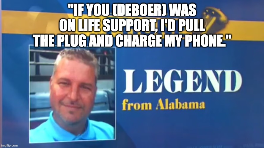 "IF YOU (DEBOER) WAS ON LIFE SUPPORT, I'D PULL THE PLUG AND CHARGE MY PHONE." | image tagged in alabama football | made w/ Imgflip meme maker
