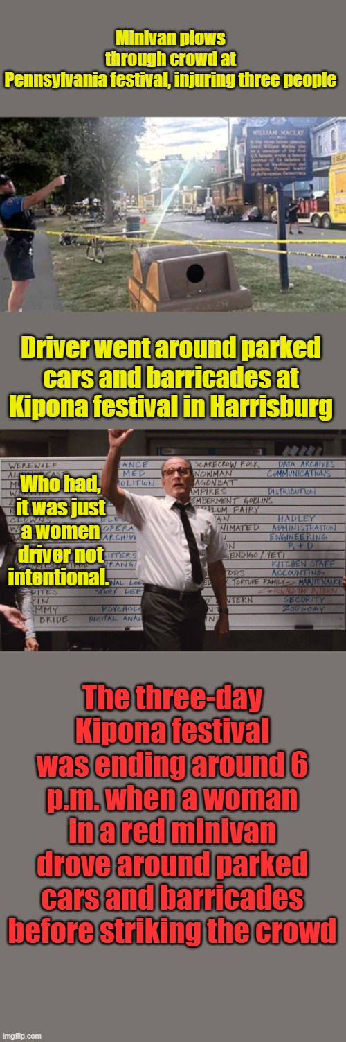 MSM; a terrible accident. 8-year-old in critical condition. 109-year-old festival. | Minivan plows through crowd at Pennsylvania festival, injuring three people; Driver went around parked cars and barricades at Kipona festival in Harrisburg; Who had, it was just a women driver not intentional. The three-day Kipona festival was ending around 6 p.m. when a woman in a red minivan drove around parked cars and barricades before striking the crowd | image tagged in cabin the the woods | made w/ Imgflip meme maker