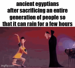 same time next week? | ancient egyptians after sacrificing an entire generation of people so that it can rain for a few hours | image tagged in gifs,memes,fun stream,fyp,front page,ancient egypt | made w/ Imgflip video-to-gif maker