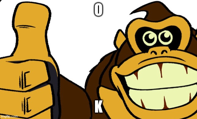 Donkey Kong Okay | O K | image tagged in donkey kong okay | made w/ Imgflip meme maker