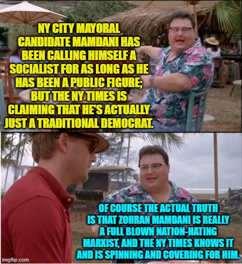 The NY Times really is rotten to the core . . . just like the Dem Party itself. | NY CITY MAYORAL CANDIDATE MAMDANI HAS BEEN CALLING HIMSELF A SOCIALIST FOR AS LONG AS HE HAS BEEN A PUBLIC FIGURE; BUT THE NY TIMES IS CLAIMING THAT HE'S ACTUALLY JUST A TRADITIONAL DEMOCRAT. OF COURSE THE ACTUAL TRUTH IS THAT ZOHRAN MAMDANI IS REALLY A FULL BLOWN NATION-HATING MARXIST, AND THE NY TIMES KNOWS IT AND IS SPINNING AND COVERING FOR HIM. | image tagged in see nobody cares | made w/ Imgflip meme maker