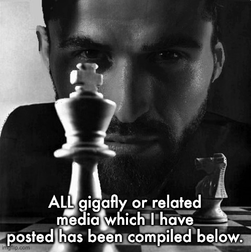 Gigachad playing chess | ALL gigafly or related media which I have posted has been compiled below. | image tagged in gigachad playing chess | made w/ Imgflip meme maker