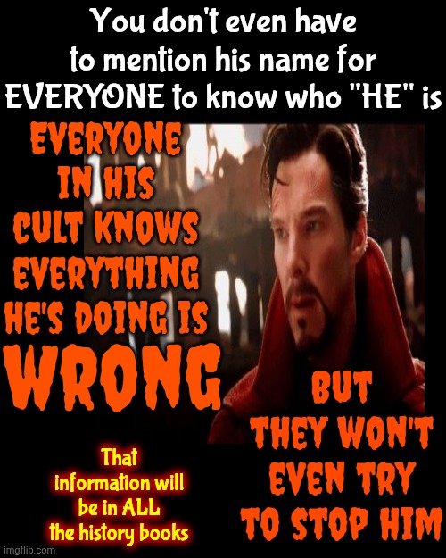 All He's Done Is TAKE, LIE And CAUSE HARM | You don't even have to mention his name for EVERYONE to know who "HE" is; Everyone in his cult knows everything he's doing is; But they won't even try to stop him; wrong; That information will be in ALL the history books | image tagged in memes,maga,nazis,history of the world,liar,convicted felon | made w/ Imgflip meme maker