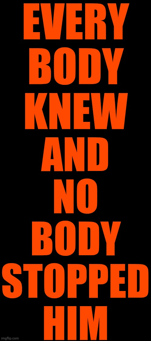 What Are We Waiting For? | EVERY
BODY
KNEW; AND
NO
BODY
STOPPED
HIM | image tagged in memes,maga,nazis,history will judge maga,trump is a tyrant,lock him up | made w/ Imgflip meme maker
