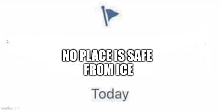 Marked Safe From | NO PLACE IS SAFE
 FROM ICE | image tagged in marked safe from | made w/ Imgflip meme maker