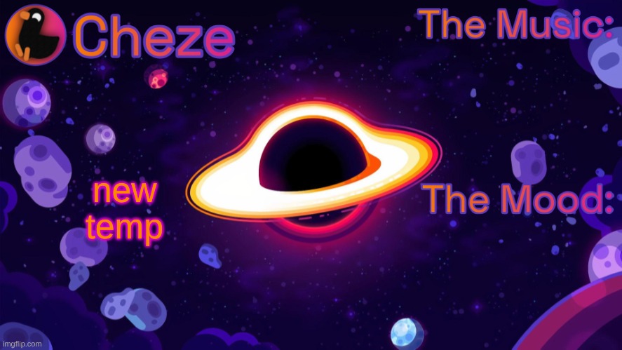 Cheze Black Hole Temp | new temp | image tagged in cheze black hole temp | made w/ Imgflip meme maker
