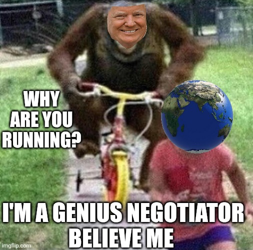 Bike Monkey | WHY ARE YOU RUNNING? I'M A GENIUS NEGOTIATOR
BELIEVE ME | image tagged in bike monkey | made w/ Imgflip meme maker