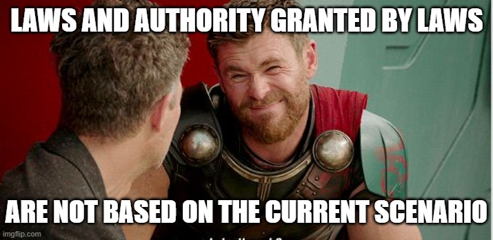 Thor is he though | LAWS AND AUTHORITY GRANTED BY LAWS ARE NOT BASED ON THE CURRENT SCENARIO | image tagged in thor is he though | made w/ Imgflip meme maker