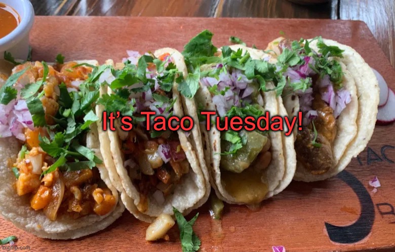 Taco Tuesday | It’s Taco Tuesday! | image tagged in taco tuesday | made w/ Imgflip meme maker