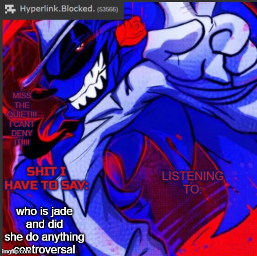 random question | who is jade and did she do anything controversal | image tagged in hyperlink blocked annoucement temp | made w/ Imgflip meme maker