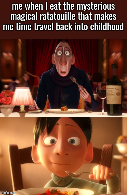 Nostalgia | me when I eat the mysterious magical ratatouille that makes me time travel back into childhood | image tagged in nostalgia | made w/ Imgflip meme maker