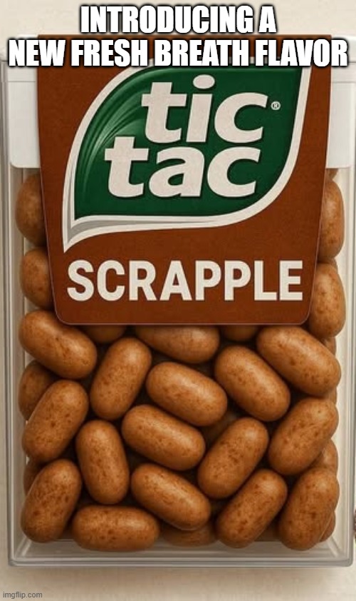Yum, Scrapple | INTRODUCING A NEW FRESH BREATH FLAVOR | image tagged in cursed image | made w/ Imgflip meme maker