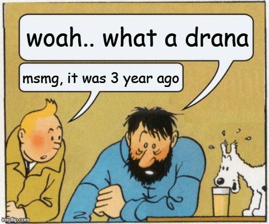 Tintin and Haddock | woah.. what a drana; msmg, it was 3 year ago | image tagged in tintin and haddock | made w/ Imgflip meme maker