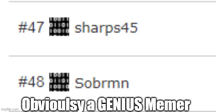 Obvioulsy a GENIUS Memer | made w/ Imgflip meme maker