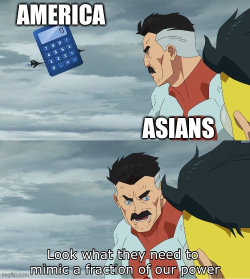 Look What They Need To Mimic A Fraction Of Our Power | AMERICA; ASIANS | image tagged in look what they need to mimic a fraction of our power | made w/ Imgflip meme maker
