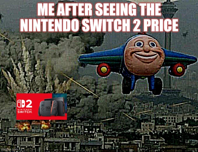 Plane flying from explosions | ME AFTER SEEING THE NINTENDO SWITCH 2 PRICE | image tagged in plane flying from explosions | made w/ Imgflip meme maker