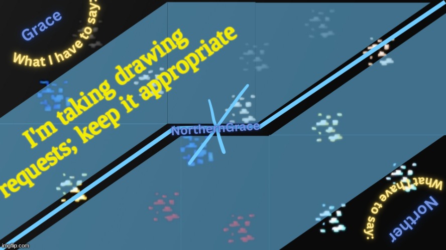 NorthernGrace Temp v2 | I'm taking drawing requests; keep it appropriate | image tagged in northerngrace temp v2 | made w/ Imgflip meme maker